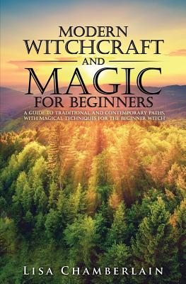 Image for Modern Witchcraft and Magic for Beginners: A Guide to Traditional and Contemporary Paths, with Magical Techniques for the Beginner Witch