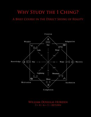 Why Study the I Ching: A Brief Course in the Direct Seeing of Reality (Researches on the Toltec I Ching)