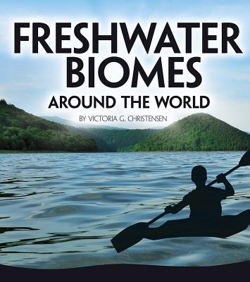 Image for Freshwater Biomes Around the World (Exploring Earth's Biomes) Freshwater Biomes Around the World (Exploring Earth's Biomes)