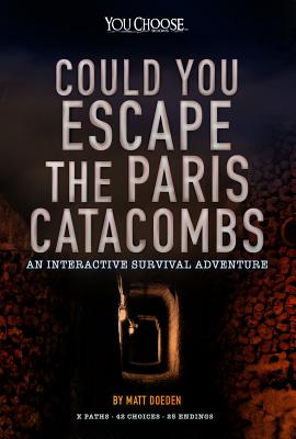 Could You Escape the Paris Catacombs: An Interactive Survival Adventure (You Choose: Can You Escape)