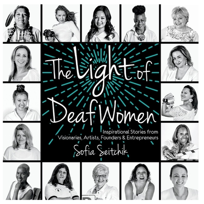 The Light of Deaf Women; Inspirational Stories from Visionaries, Artists, Founders & Entrepreneurs