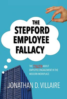 Image for The Stepford Employee Fallacy: The Truth About Employee Engagement in the Modern Workplace (1) The Stepford Employee Fallacy: The Truth About Employee Engagement in the Modern Workplace (1)