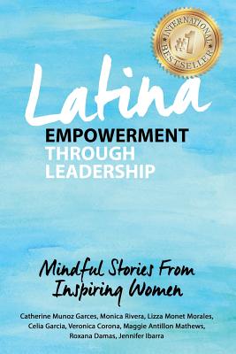 Image for Latina Empowerment Through Leadership: Mindful Stories From Inspiring Women Latina Empowerment Through Leadership: Mindful Stories From Inspiring Women