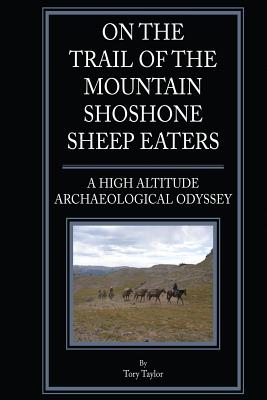 On the Trail of the Mountain Shoshone Sheep Eaters: A High Altitude Archaeological Odyssey