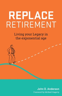 Image for REPLACE RETIREMENT: Living Your Legacy in the Exponential Age