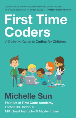 Image for First Time Coders: A Definitive Guide to Coding for Children First Time Coders: A Definitive Guide to Coding for Children