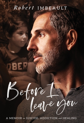 Image for Before I Leave You: A Memoir on Suicide, Addiction and Healing Before I Leave You: A Memoir on Suicide, Addiction and Healing
