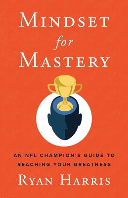 Mindset for Mastery: An NFL Champions Guide to Reaching Your Greatness