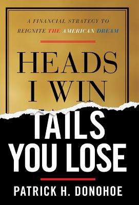 Image for HEADS I WIN, TAILS YOU LOSE: A FINANCIAL STRATEGY TO REIGNITE THE AMERICAN DREAM
