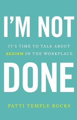 I'm Not Done: It's Time to Talk About Ageism in the Workplace
