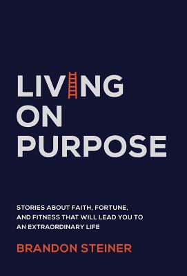 Living on Purpose: Stories about Faith, Fortune, and Fitness That Will Lead You to an Extraordinary Life