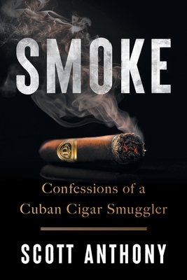 Smoke: Confessions of a Cuban Cigar Smuggler [Paperback] Anthony, Scott
