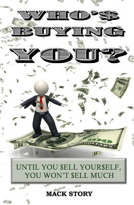 Who's Buying You: Until You Sell Yourself, You Won't Sell Much