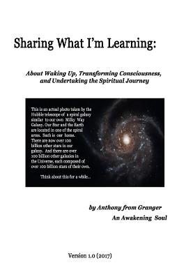 Sharing What I'm Learning: About Waking Up, Transforming Consciousness, and Undertaking the Spiritual Journey