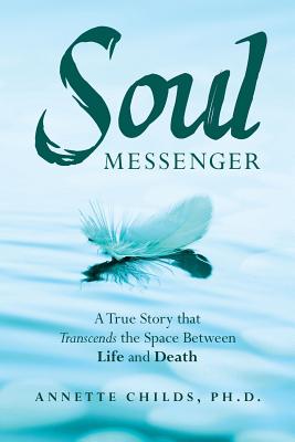 Soul Messenger: A True Story that Transcends the Space Between Life and Death