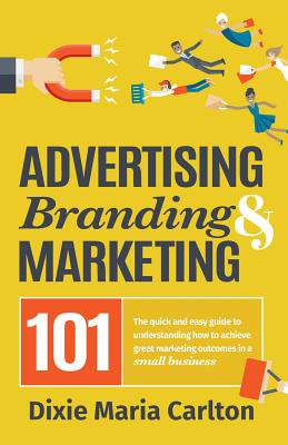 Advertising, Branding & Marketing 101: The Small Business Owner's Guide to Making Marketing More Effective.