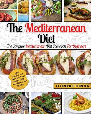 Mediterranean Diet: The Complete Mediterranean Diet Cookbook for Beginners - Lose Weight and Improve Your Health with Mediterranean Recipe