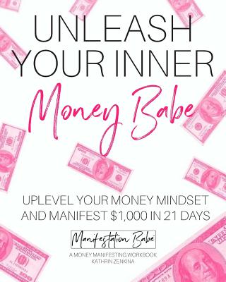 Unleash Your Inner Money Babe: Uplevel Your Money Mindset and Manifest $1,000 in 21 Days