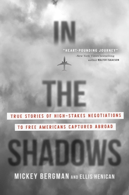 Image for In the Shadows: True Stories of High-Stakes Negotiations to Free Americans Captured Abroad In the Shadows: True Stories of High-Stakes Negotiations to Free Americans Captured Abroad