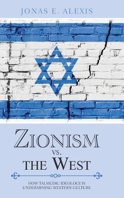 Zionism Vs. the West: How Talmudic Ideology Is Undermining Western Culture Volume Three