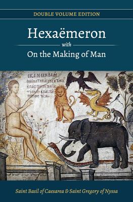 Hexaemeron with On the Making of Man (Basil of Caesarea, Gregory of Nyssa) (Double Volume Edition) (Volume 1), St Basil of Caesarea, St Gregory of Nyssa Hexaemeron with On the Making of Man (Basil of Caesarea, Gregory of Nyssa) (Double Volume Edition) (Volume 1), St Basil of Caesarea, St Gregory of Nyssa