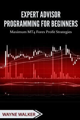 Image for Expert Advisor Programming for Beginners: Maximum MT4 Forex Profit Strategies