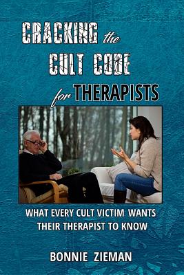 Cracking the Cult Code for Therapists: What Every Cult Victim Wants Their Therapist to Know