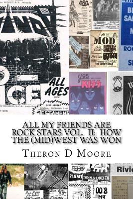 All My Friends Are Rock Stars Volume II: How the Midwest Was Won: Hard Rock / Metal / Punk scenes of Chicago, Freeport, Rockford Illinois & Madison, Milwaukee Wisconsin