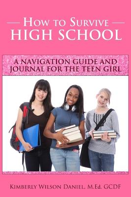 How to Survive High School: A Navigation Guide and Journal for the Teen Girl