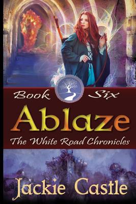 Ablaze: Book Six (The White Road Chronicles) (Volume 6)