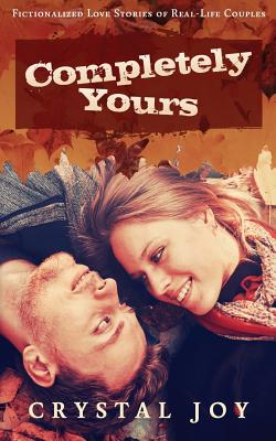 Completely Yours: Fictionalized Love Stories of Real-Life Couples (Love Story Collection) (Volume 2)