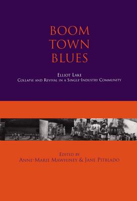 Boom Town Blues: Elliot Lake Collapse and Revival in a Single Industry Community