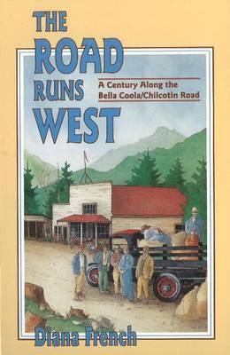 Image for The Road Runs West: A Century Along the Bella Bella / Chilcotin Highway