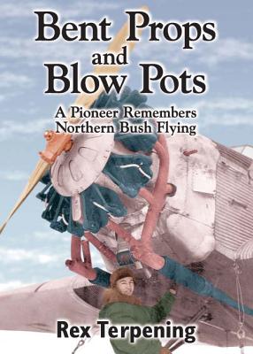 Bent Props & Blow Pots: A Pioneer Remembers Northern Bush Flying