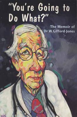 You're Going to Do What: The Memoir of Dr. W. Gifford-Jones
