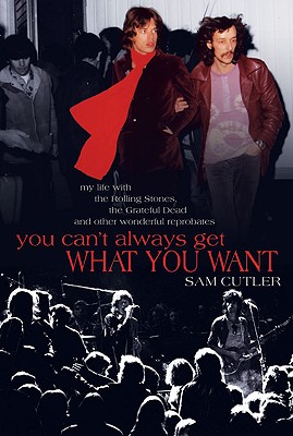 You Can't Always Get What You Want : My Life with the Rolling Stones, the Grateful Dead and Other Wonderful Reprobates