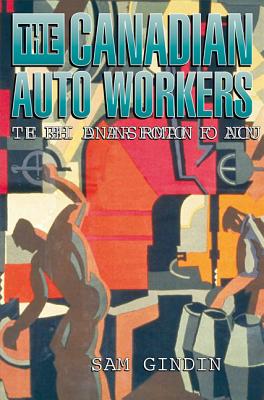 The Canadian Auto Workers: The Birth and Transformation of a Union