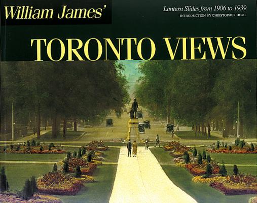 William James' Toronto Views: Lantern Slides from 1906 to 1939 (Lorimer Illustrated History)