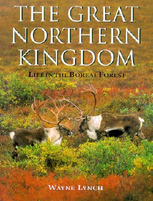 Great Northern Kingdom: Life In The Boreal Forest