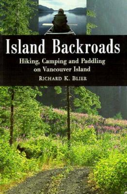 Island Backroads: Hiking Camping and Paddling on Vancouver Island