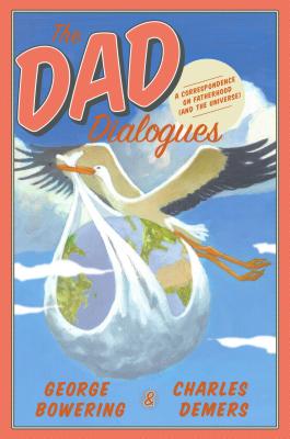The Dad Dialogues: A Correspondence on Fatherhood (and the Universe)