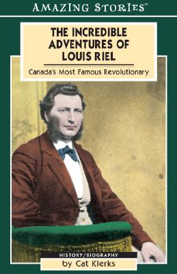 The Incredible Adventures Of Louis Riel