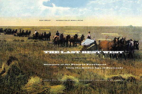 The Last Best West: Glimpses of the Prairie Provinces from the Golden Age of Postcards (Bruce Peel Special Collections)