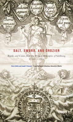 Salt, Sword, and Crozier: Books and Coins from the Prince-Bishopric of Salzburg (c. 1500c. 1800) (Bruce Peel Special Collections)