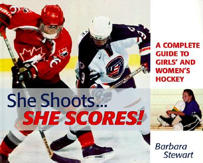 She Shoots. She Scores: A Complete Guide to Girl's and Women's Hockey