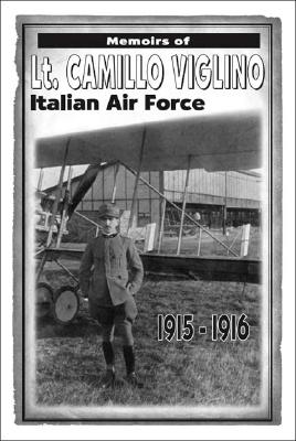 Memoirs of Lt. Camillo Viglino: Italian Air Force 1915-1916.