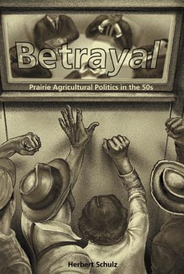 Betrayal: Agricultural Politics in the Fifties (Legacies Shared) (Volume 11)