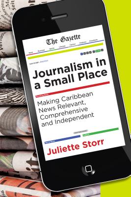 Journalism in a Small Place: Making Caribbean News Relevant, Comprehensive and Independent (Latin American and Caribbean Studies)