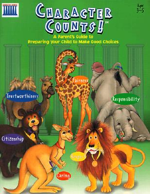 Character Counts!: A Parent's Guide to Preparing Your Child to Make Good Choices