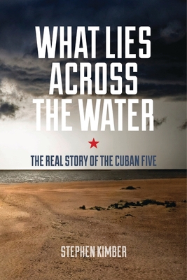 Image for What Lies Across the Water : The Real Story of the Cuban Five